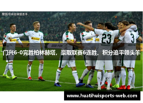 门兴6-0完胜柏林赫塔，豪取联赛6连胜，积分追平领头羊