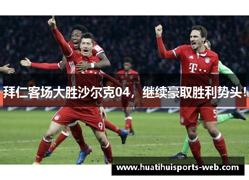 拜仁客场大胜沙尔克04，继续豪取胜利势头！