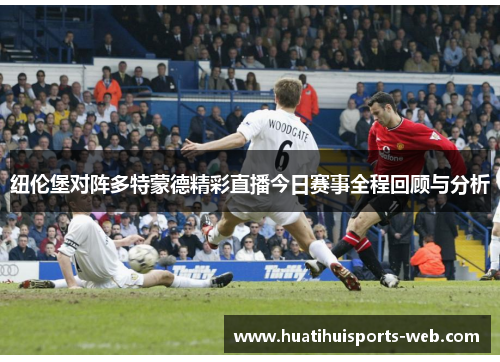 纽伦堡对阵多特蒙德精彩直播今日赛事全程回顾与分析